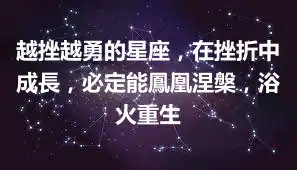 越挫越勇的星座，在挫折中成長，必定能鳳凰涅槃，浴火重生