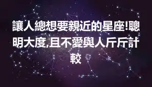 讓人總想要親近的星座!聰明大度,且不愛與人斤斤計較
