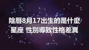 陰曆8月17出生的是什麼星座 性別導致性格差異