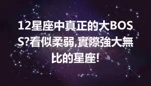 12星座中真正的大BOSS?看似柔弱,實際強大無比的星座!