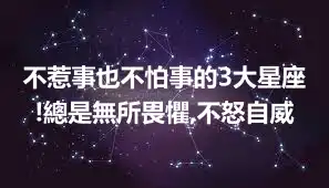 不惹事也不怕事的3大星座!總是無所畏懼,不怒自威