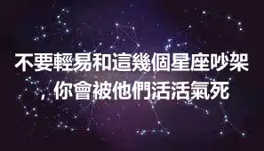 不要輕易和這幾個星座吵架，你會被他們活活氣死