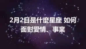 2月2日是什麼星座 如何面對愛情、事業