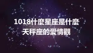 1018什麼星座是什麼  天秤座的愛情觀