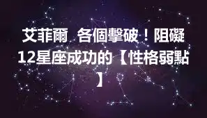 艾菲爾  各個擊破！阻礙12星座成功的【性格弱點】
