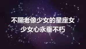 不顯老像少女的星座女  少女心永垂不朽