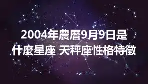 2004年農曆9月9日是什麼星座 天秤座性格特徵