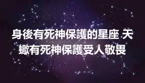 身後有死神保護的星座 天蠍有死神保護受人敬畏