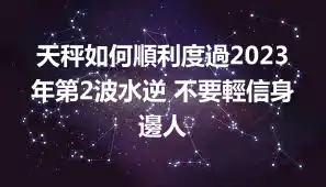 天秤如何順利度過2023年第2波水逆 不要輕信身邊人