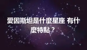 愛因斯坦是什麼星座 有什麼特點？