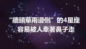 “牆頭草兩邊倒”的4星座，容易被人牽著鼻子走