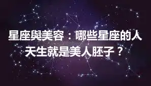星座與美容：哪些星座的人天生就是美人胚子？
