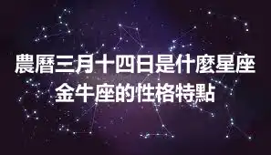 農曆三月十四日是什麼星座  金牛座的性格特點