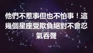 他們不惹事但也不怕事！這幾個星座受欺負絕對不會忍氣吞聲