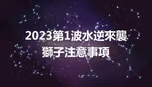 2023第1波水逆來襲 獅子注意事項