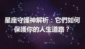 星座守護神解析：它們如何保護你的人生道路？