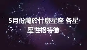 5月份屬於什麼星座 各星座性格特徵