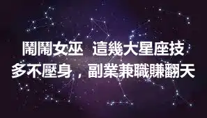鬧鬧女巫  這幾大星座技多不壓身，副業兼職賺翻天