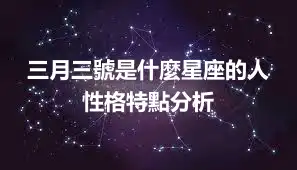 三月三號是什麼星座的人  性格特點分析