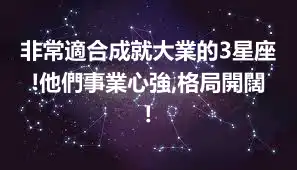 非常適合成就大業的3星座!他們事業心強,格局開闊!