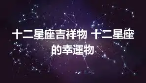 十二星座吉祥物 十二星座的幸運物
