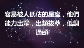容易被人低估的星座，他們能力出眾，出類拔萃，低調過頭
