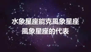 水象星座能克風象星座  風象星座的代表