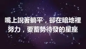 嘴上說著躺平，卻在暗地裡努力，要蓄勢待發的星座