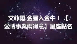 艾菲爾 金星入金牛！ 【愛情事業兩得意】星座點名