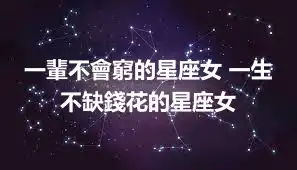 一輩不會窮的星座女 一生不缺錢花的星座女