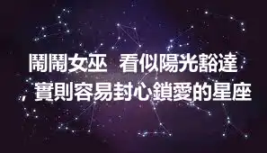 鬧鬧女巫  看似陽光豁達，實則容易封心鎖愛的星座