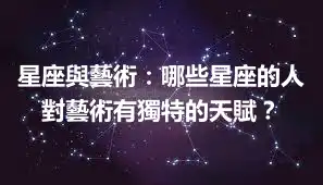 星座與藝術：哪些星座的人對藝術有獨特的天賦？