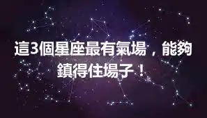 這3個星座最有氣場，能夠鎮得住場子！