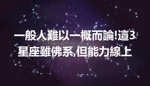 一般人難以一概而論!這3星座雖佛系,但能力線上