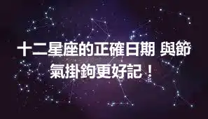 十二星座的正確日期 與節氣掛鉤更好記！