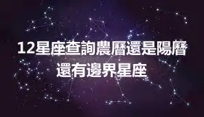 12星座查詢農曆還是陽曆  還有邊界星座