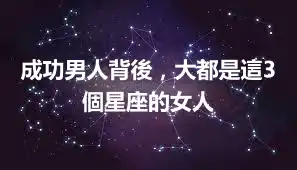 成功男人背後,大都是這3個星座的女人