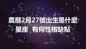 農曆2月27號出生是什麼星座  有何性格缺點