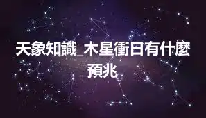 天象知識_木星衝日有什麼預兆