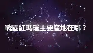 戰國紅瑪瑙主要產地在哪？