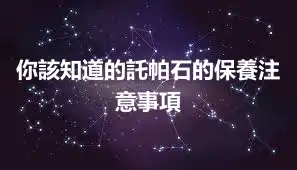 你該知道的託帕石的保養注意事項