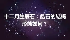 十二月生辰石：鋯石的結構形態如何？