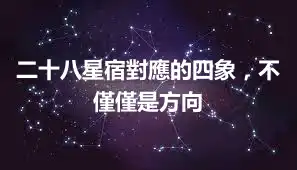 二十八星宿對應的四象，不僅僅是方向