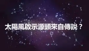 太陽風啟示源頭來自傳說？