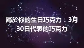 屬於你的生日巧克力：3月30日代表的巧克力