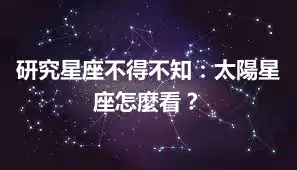 研究星座不得不知：太陽星座怎麼看？