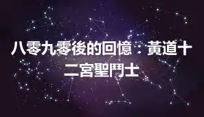 八零九零後的回憶：黃道十二宮聖鬥士