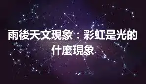 雨後天文現象：彩虹是光的什麼現象