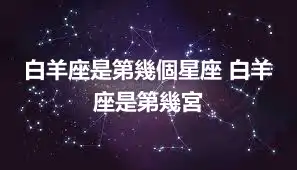 白羊座是第幾個星座 白羊座是第幾宮
