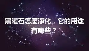 黑曜石怎麼淨化，它的用途有哪些？
